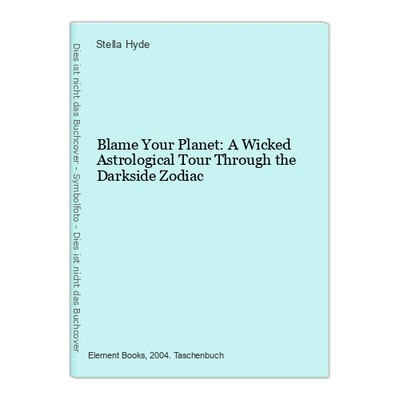 Blame Your Planet: A Wicked Astrological Tour Through the Darkside Zodiac Hyde, 
