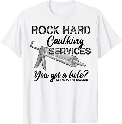 Rock Hard Caulking Services You Got A Hole Let Me Put My T-Shirt