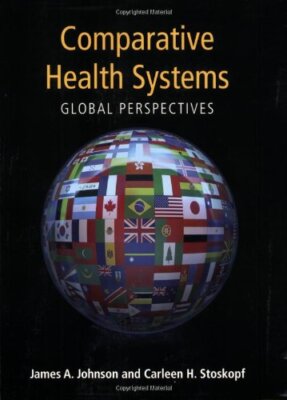 Comparative Health Systems: Global Perspective by James A Johnson