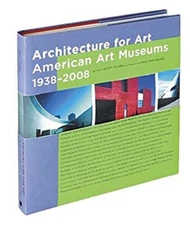 Architecture for Art : American Art Museums, 1938-2008 Scott J. T