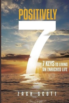 Positively 7: 7 Keys to Living an Enriched Life by Zach Scott (English) Paperbac