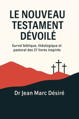 LE NOUVEAU TESTAMENT DVOIL: SURVOL BIBLIQUE, THOLOGIQUE ET PAS... Dr Jean Marc D