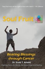 Soul Fruit: Bearing Blessings Through Cancer - Arnold, Dr. Scott T. - Good -...