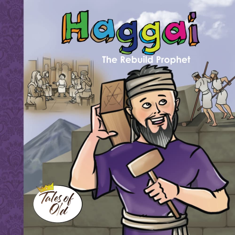 Haggai: The Rebuild Prophet (Tales of Old)