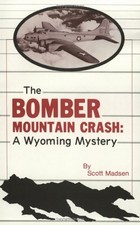 THE BOMBER MOUNTAIN CRASH STORY: A WYOMING MYSTERY By R. Scott Madsen EXCELLENT