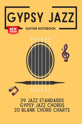 Gypsy Jazz Guitar Notebook: 39 jazz standards, gypsy jazz chords, 20 blank chord