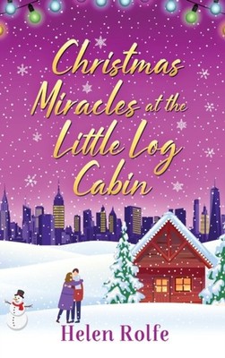 Christmas Miracles at the Little Log Cabin by Helen Rolfe (Hardback Book)