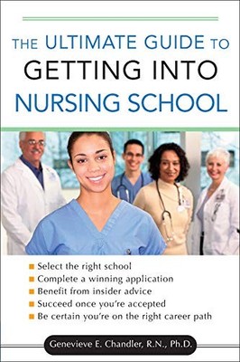 THE ULTIMATE GUIDE TO GETTING INTO NURSING SCHOOL By Genevieve Chandler **NEW**