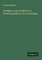 Predigten In Der Domkirche Zu Schwerin Gehalten: Vierte Sammlung Theodor Kliefot