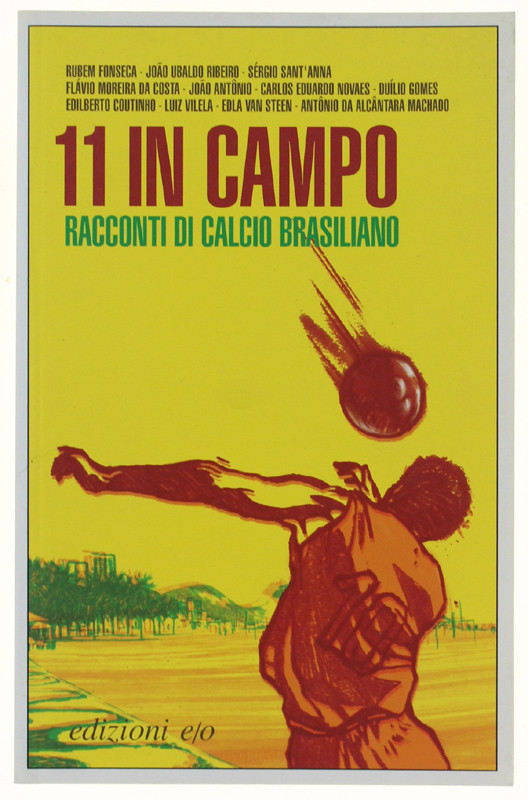 UNDICI IN CAMPO. Racconti di calcio brasiliano Autori vari. 2006