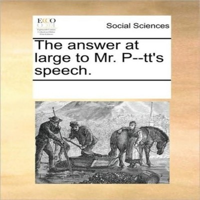 The answer at large to Mr. P--tt's speech. See Notes Multiple Con