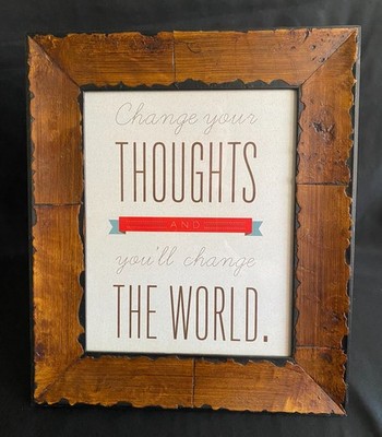 Change Your Thoughts and You'll Change the World!   Beautifully framed picture.
