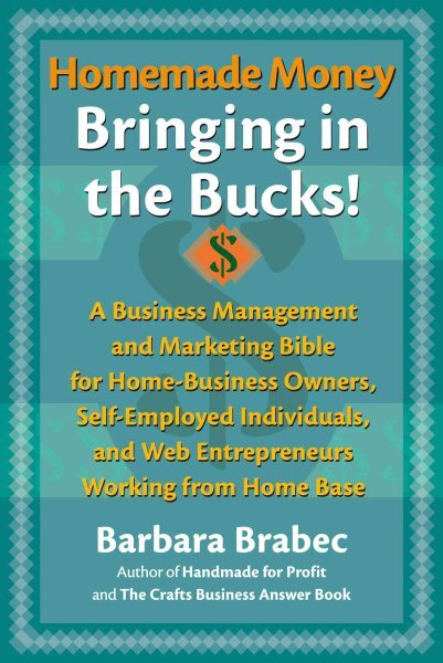 Homemade Money : Bringing in the Bucks: A Business Management and MarketingBi...