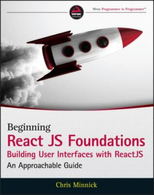 Beginning ReactJS Foundations Building User Interfaces with ReactJS: An Approach