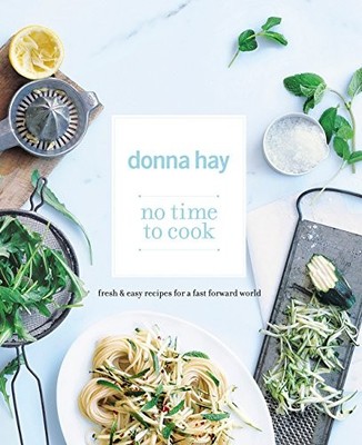 No Time To Cook: Fresh and Easy Recipes for a Fast Forward World, Hay, Donna, Us