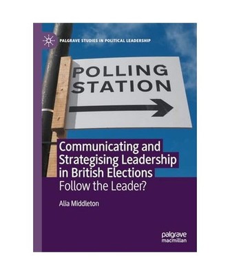 Communicating and Strategising Leadership in British Elections: Follow the Leade
