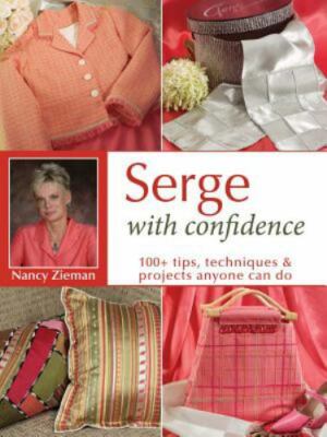 Serge with Confidence : 100+ Tips, Techniques and Projects Anyone Can Do by...