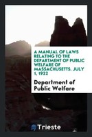 Department Of Public Welfare | A Manual Of Laws Relating To The Department Of...