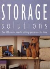 Storage Solutions: Over 100 Creative Ideas for Utilizing Space Around the Home-