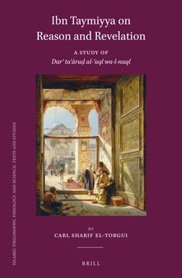 Ibn Taymiyya on Reason and Revelation: A Study of Dar  Ta  ru  Al- aql Wa-L-Naql