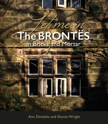 Let Me In The Brontes in Bricks and Mortar by Ann Dinsdale (Paperback Book)