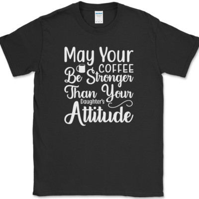 May Your Coffee Be Stronger Than Your Daughters Attitude T-Shirt