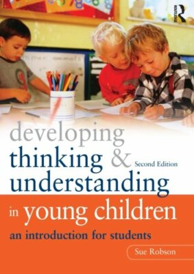 Developing thinking and understanding in young children,Sue Robson