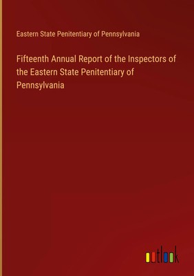 Eastern State Penitentiary of Pennsylvania | Fifteenth Annual Report of the...
