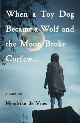 When a Toy Dog Became a Wolf and the Moon Broke Curfew | A Memoir | Vries | Buch
