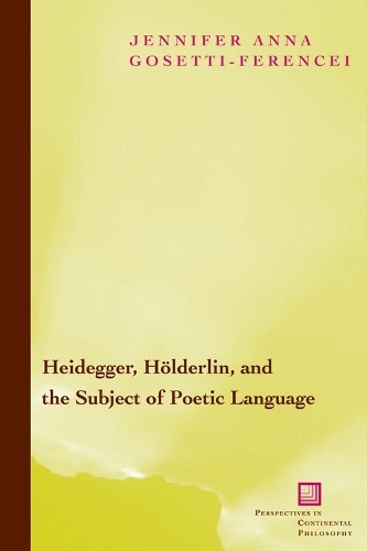 Heidegger, Hlderlin, and the Subject of Poetic Language by J... - 9780823223602