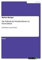 Markus Metzger | Die Zukunft Der KrankenhäUser In Deutschland | Taschenbuch