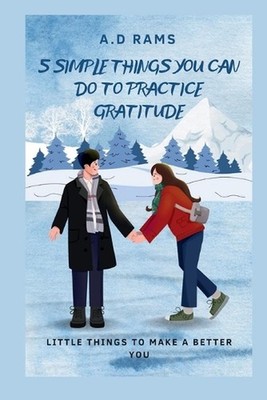 5 Simple Things You Can Do to Practice Gratitude: Little Things to Make a Better
