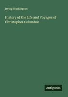 History Of The Life And Voyages Of Christopher Columbus Irving Washington