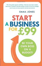 Start a Business for £99: Be Your Own Boss on a Budget By Emma Jones