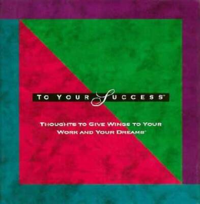 To Your Success: Thoughts to Give Wings to Your Work and Your Dreams (The - GOOD