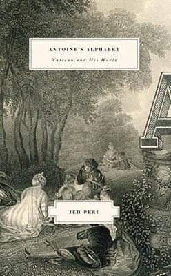 Antoines Alphabet: Watteau and His World - Hardcover By Perl, Jed - GOOD