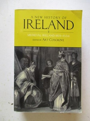 Cosgrove, Art: A NEW HISTORY OF IRELAND, VOLUME II: MEDIEVAL IRELAND 1169-1534 S