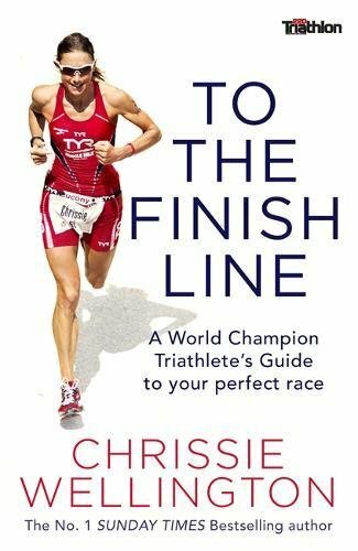To the Finish Line: A World Champion Triathlete's Guide To Your Perfect Race By