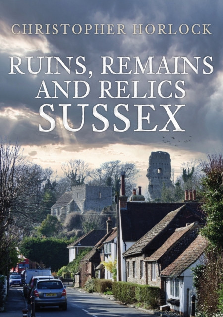 Ruins, Remains and Relics: Sussex by Christopher Horlock (Paperback Book)