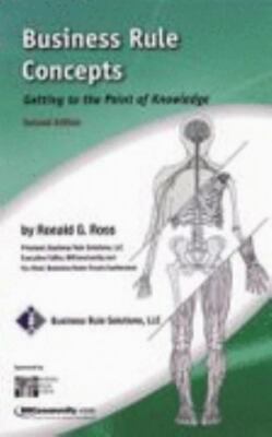 Business Rule Concepts - Getting to the Point of Knowledge by Ronald G. Ross