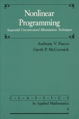 Nonlinear Programming: Sequential Unconstrained Minimization Techniques (Cla...