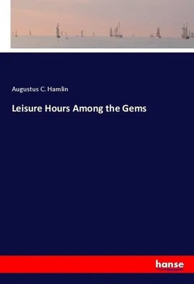 Leisure Hours Among the Gems Augustus C. Hamlin Taschenbuch 440 S. Englisch 2019