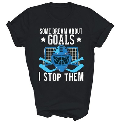 Some Dream About Goals I Stop Them Hockey Unisex Shirt Gift