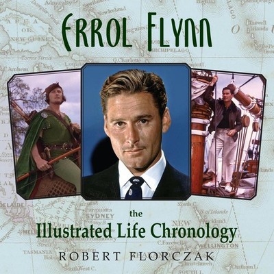 Errol Flynn: The Illustrated Life Chronology by Robert Florczak (English) Hardco