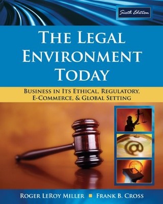The Legal Environment Today: Business In Its Ethical, Regulatory, E-Commerce, a