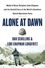ALONE AT DAWN: MEDAL OF HONOR RECIPIENT JOHN CHAPMAN AND By Dan Schilling & Lori