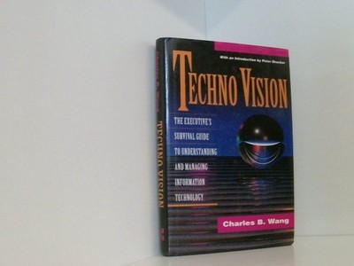 Techno Vision: The Executive's Survival Guide to Understanding and Managing Info