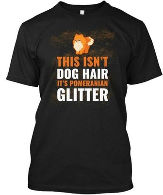 Pomeranian Glitter This Isnt Dog Hair Its T-Shirt Made in the USA Size S to 5XL