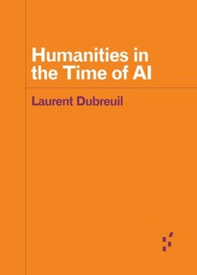 Humanities in the Time of AI by Laurent Dubreuil: New