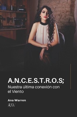 A.N.C.E.S.T.R.O.S; Nuestra ltima conexin con el Viento by Ana Laura Warren Vega 